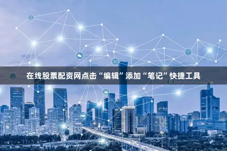 在线股票配资网点击“编辑”添加“笔记”快捷工具