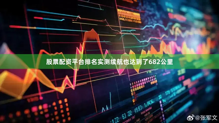 股票配资平台排名实测续航也达到了682公里