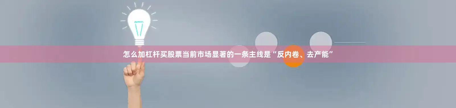 怎么加杠杆买股票当前市场显著的一条主线是“反内卷、去产能”