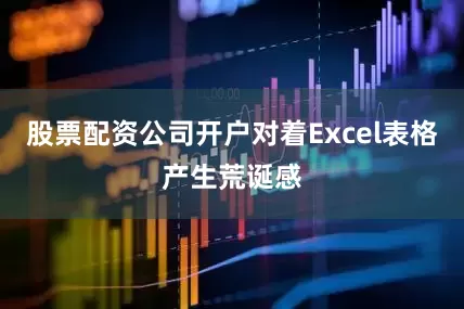 股票配资公司开户对着Excel表格产生荒诞感